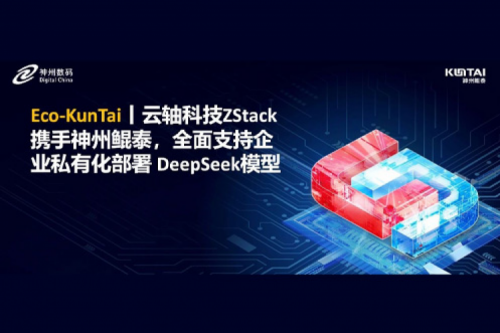 Eco-KunTai丨云轴科技ZStack携手神州，全面支持企业私有化部署 DeepSeek模型